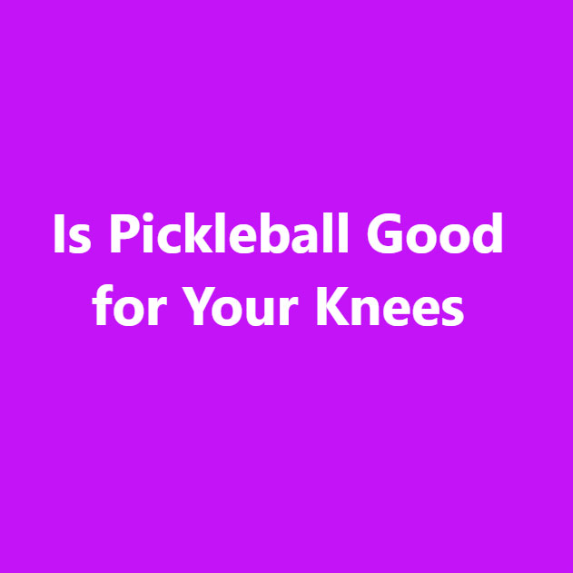 is pickleball good for your knees